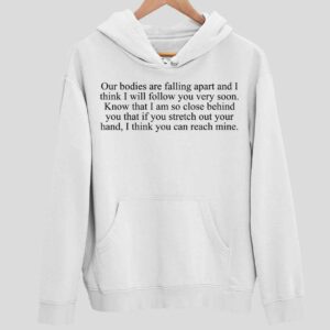 Our Bodies Are Falling Apart And I Think I Will Follow You Very Soon Hoodie