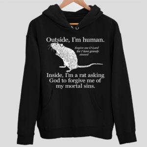 Outside I’M Human Inside I’M A Rat Asking God To Forgive Me Of My Mortal Sins Hoodie