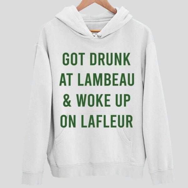 Packer Got Drunk At Lambeau and Woke Up On Lafleur Hoodie