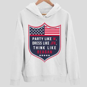 Party Like W Dress Like JFK Think Like Reagan Hoodie