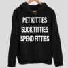 Pet Kitties Sck TTties Spend Fitties Hoodie