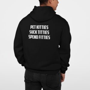 Pet Kitties Suck Titties Spend Fitties Hoodie