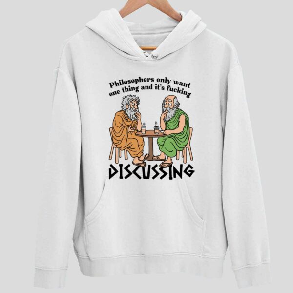 Philosophers Only Want One Thing And It’s Fcking Discussing Hoodie