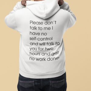 Please Don’t Talk To Me I Have No Self Control Hoodie