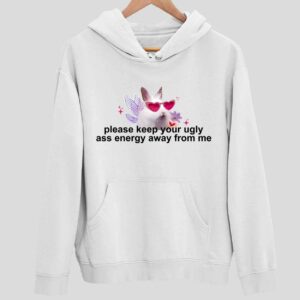 Please Keep Your Ugly A Energy Away From Me Hoodie