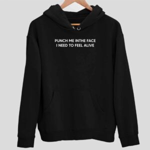 Punch Me In The Face I Need To Feel Alive Hoodie