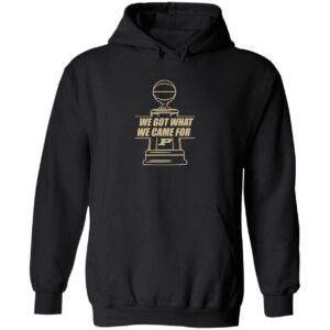 Purdue We Got What We Came For Hoodie