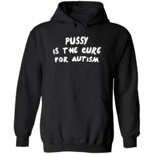 Pussy is the cure for autism hoodie