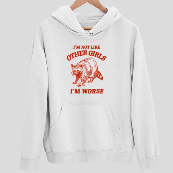 Raccoon I’m Not Like Other Girls I’m Worse Hoodie