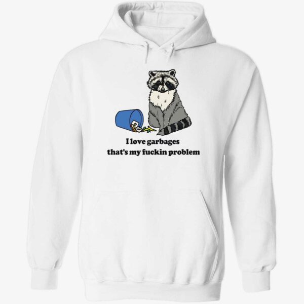 Raccoon i love garbages that’s my fuckin problem hoodie