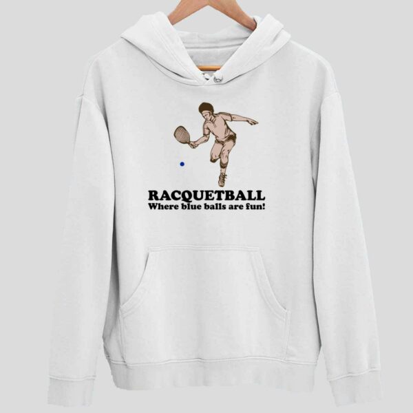 Racquetball Where Blue Balls Are Fun Hoodie