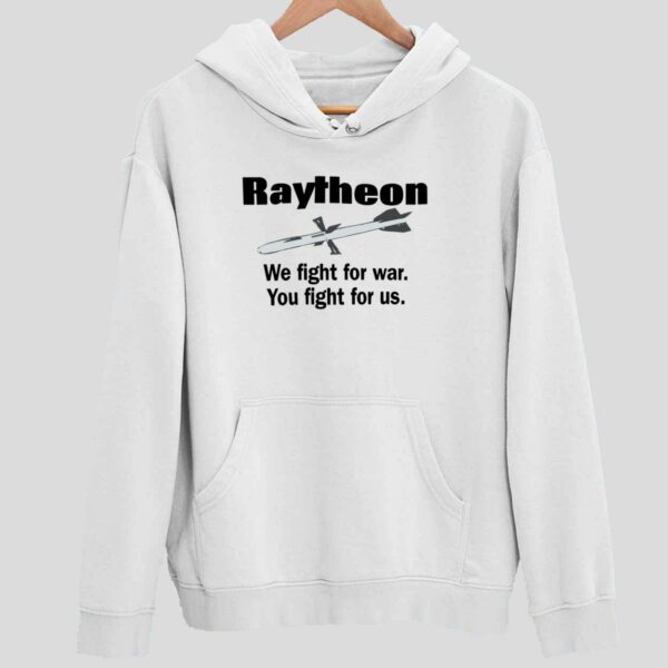 Raytheon We Fight For War You Fight For Us Hoodie