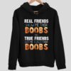 Real Friends Show Me Their Boobs True Friends Let Me Touch Boobs Hoodie