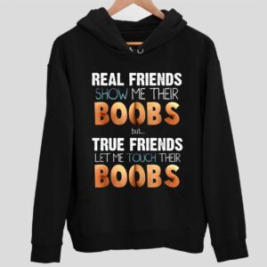 Real Friends Show Me Their Boobs True Friends Let Me Touch Boobs Hoodie