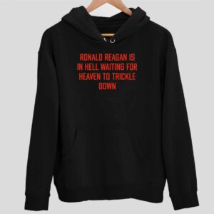 Ronald Reagan Is In Hell Waiting For Heaven To Trickle Down Hoodie