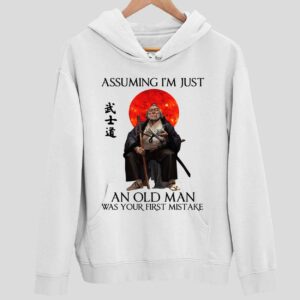 Samurai Warriors Assuming I’M Just An Old Man Was Your First Mistake Hoodie