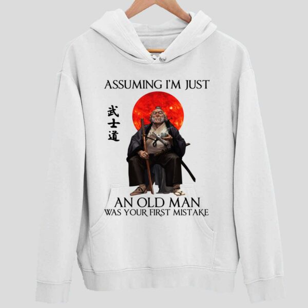 Samurai Warriors Assuming I’M Just An Old Man Was Your First Mistake Hoodie