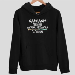 Sarcasm Because Avada Kedavra Is Illegal Hoodie
