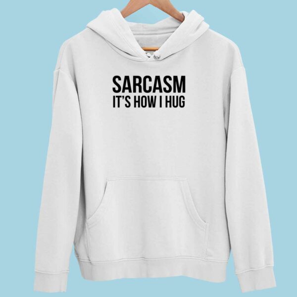 Sarcasm It’s How I Hug Hoodie