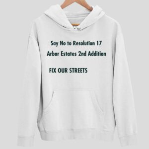 Say No to Resolution 17 Arbar Estates 2nd Addition Fix Out Streets Hoodie