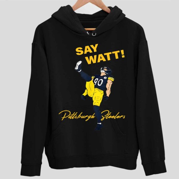 Say Watt Tj Watt 90 Steeler Football Hoodie