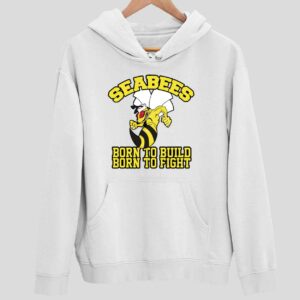 Sea Bees Born To Build Born To Fight Hoodie