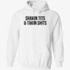 Shakin tits and takin shts hoodie
