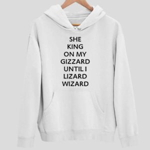 She King On My Gizzard Until I Lizard Wizard Hoodie