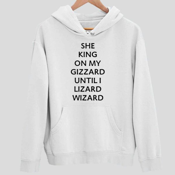 She King On My Gizzard Until I Lizard Wizard Hoodie