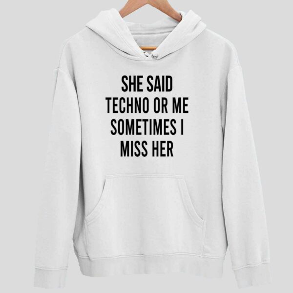 She Said Techno Or Me Sometimes I Miss Her Hoodie