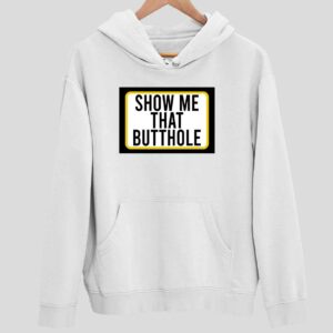 Show Me That Butthole Hoodie