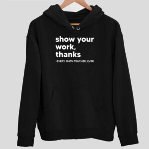 Show Your Work Thanks Every Math Teacher Ever Hoodie