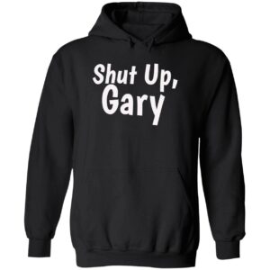 Shut up gary hoodie