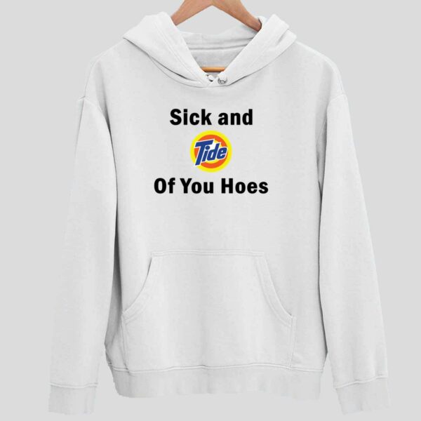 Sick And Tide Of You Hoes Hoodie