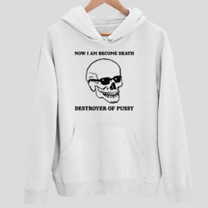 Skull Now I Am Become Death Destroyer Of Pssy Hoodie