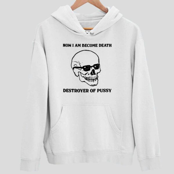 Skull Now I Am Become Death Destroyer Of Pussy Hoodie