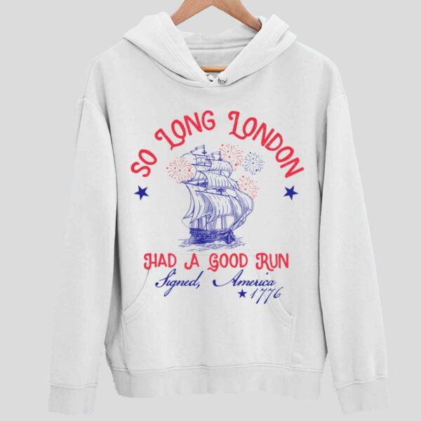 So Long London Had A Good Run Signed America 1776 4th of July Hoodie