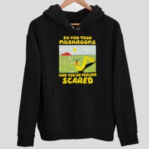 So You Took Mushrooms And You’re Feeling Scared Hoodie