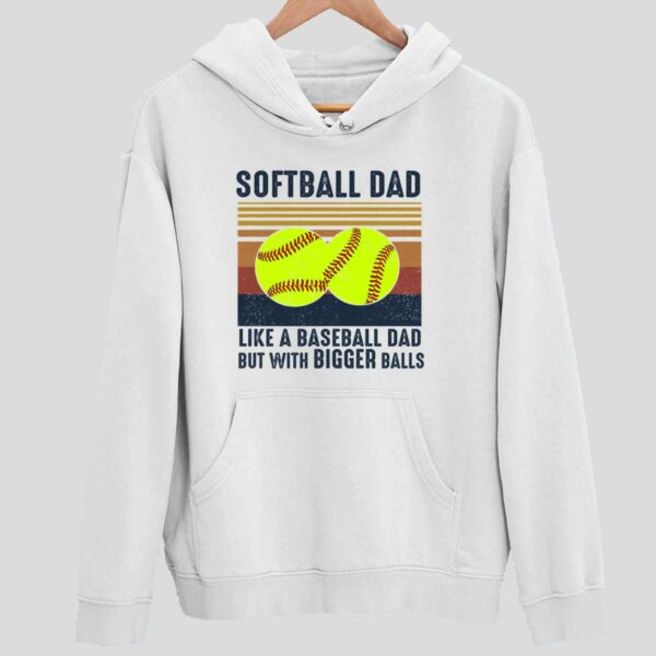 Softball Dad Like A Baseball Dad But With Bigger Balls Hoodie