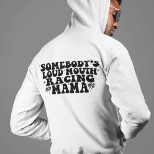 Somebody’s Loud Mouth Racing Mama Hoodie