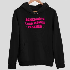 Somebody’s Loud Mouth Teacher Hoodie