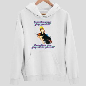 Sometime You Play Yourself Sometime You Play Witch Yourself Hoodie