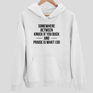 Somewhere Between Knuck If You Buck And Praise Is What I Do Hoodie