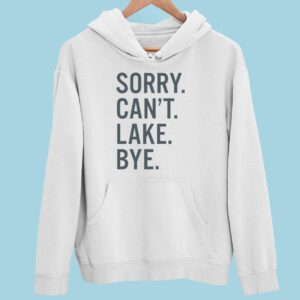 Sorry Can’t Lake Bye Hoodie