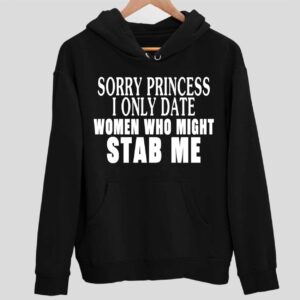 Sorry Princess I Only Date Women Who Might Stab Me Hoodie