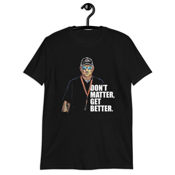 “Don’t Matter, Get Better.” Short-Sleeve Unisex T-Shirt