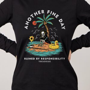 Another Fine Day Ruined by Responsibility Long Sleeve