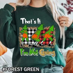 Christmas That’s It I’m Not Going Grinch Shirt – Funny Holiday T-Shirt & Sweatshirt