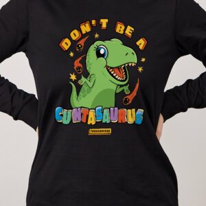 Don’t Be a Cuntasaurus Long Sleeve