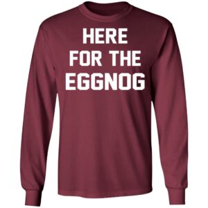 Here For The Eggnog Christmas Shirt